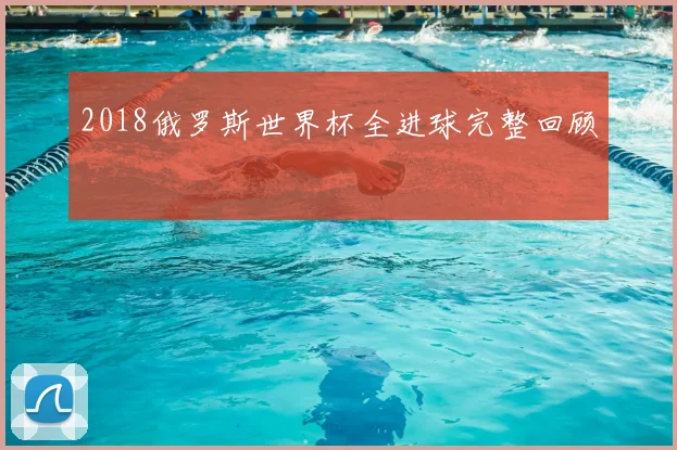 2018俄罗斯世界杯全进球完整回顾