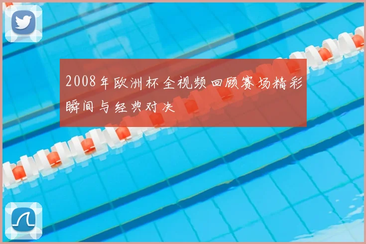 2008年欧洲杯全视频回顾赛场精彩瞬间与经典对决