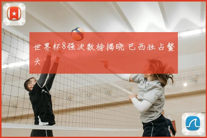 世界杯8强次数榜揭晓 巴西独占鳌头