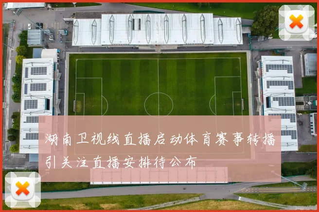 湖南卫视线直播启动体育赛事转播引关注直播安排待公布