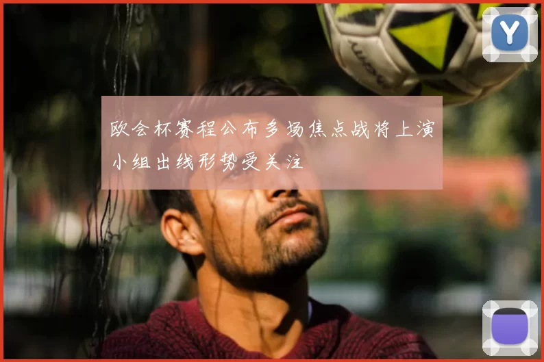 欧会杯赛程公布多场焦点战将上演小组出线形势受关注