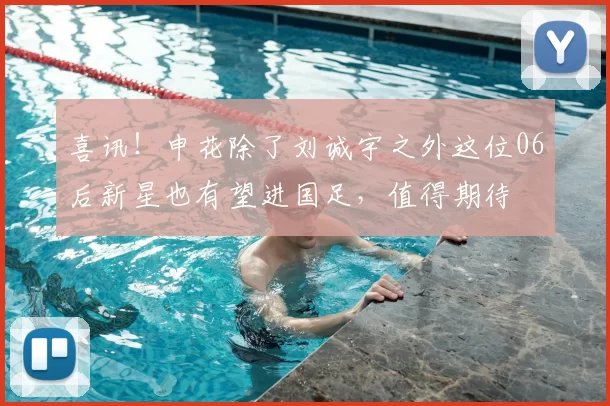 喜讯!申花除了刘诚宇之外这位06后新星也有望进国足,值得期待