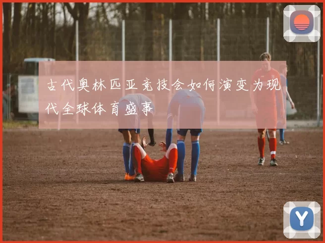 古代奥林匹亚竞技会如何演变为现代全球体育盛事