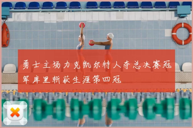 勇士主场力克凯尔特人夺总决赛冠军库里斩获生涯第四冠